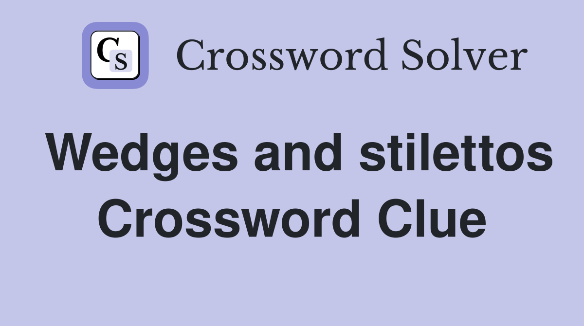 Wedges and stilettos Crossword Clue