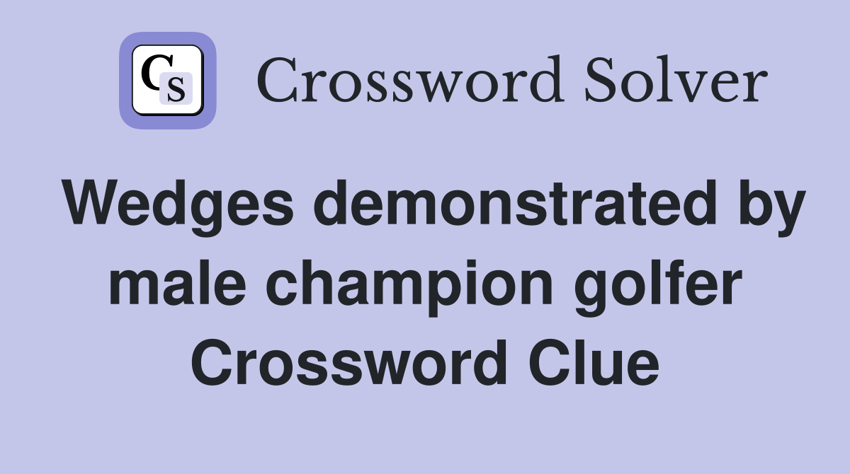 Wedges demonstrated by male champion golfer Crossword Clue