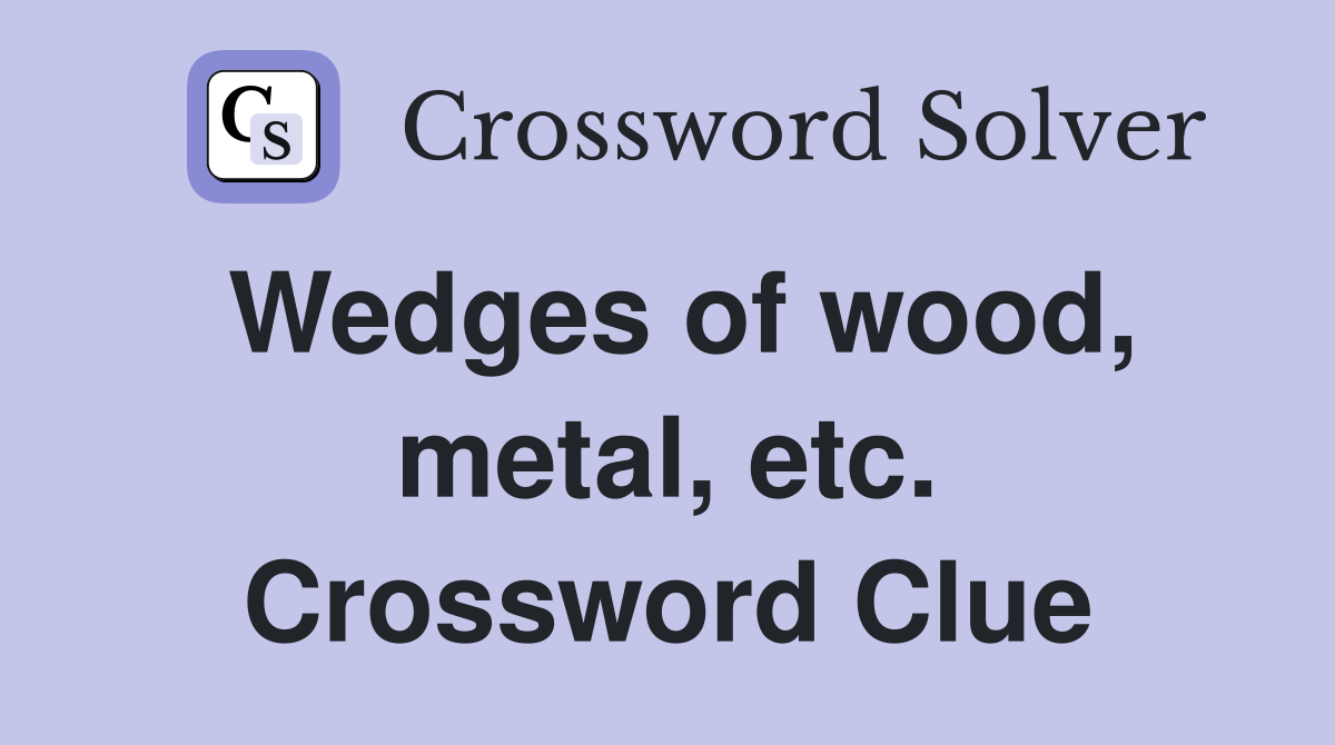 Wedges of wood, metal, etc. Crossword Clue