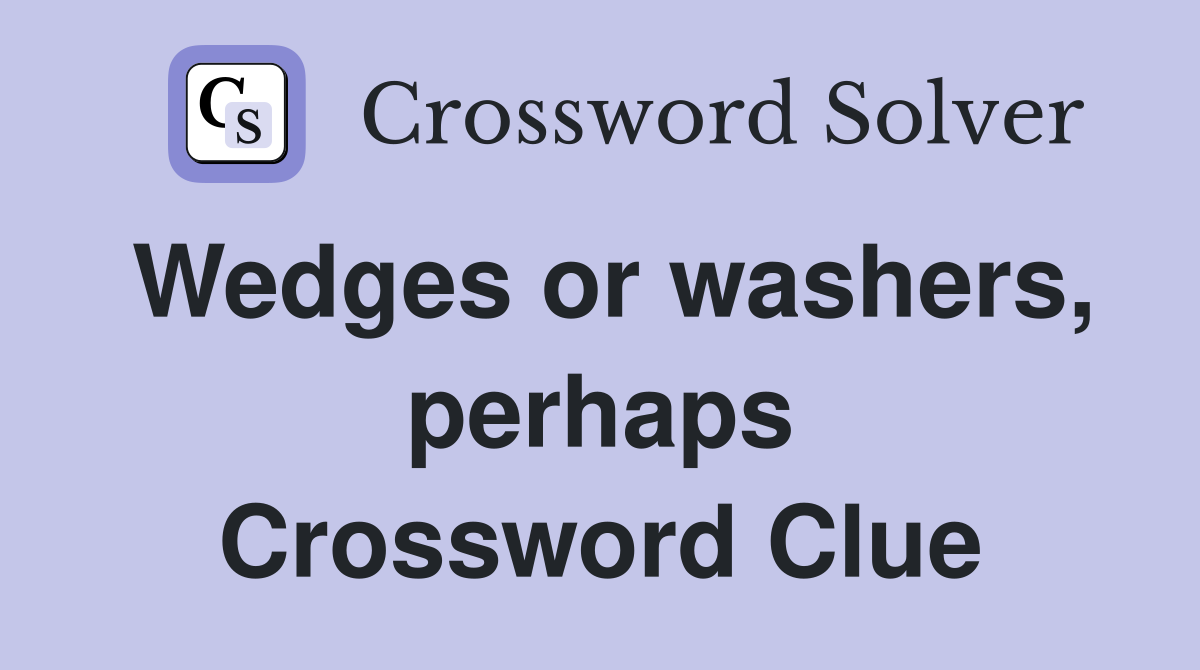 Wedges or washers, perhaps Crossword Clue