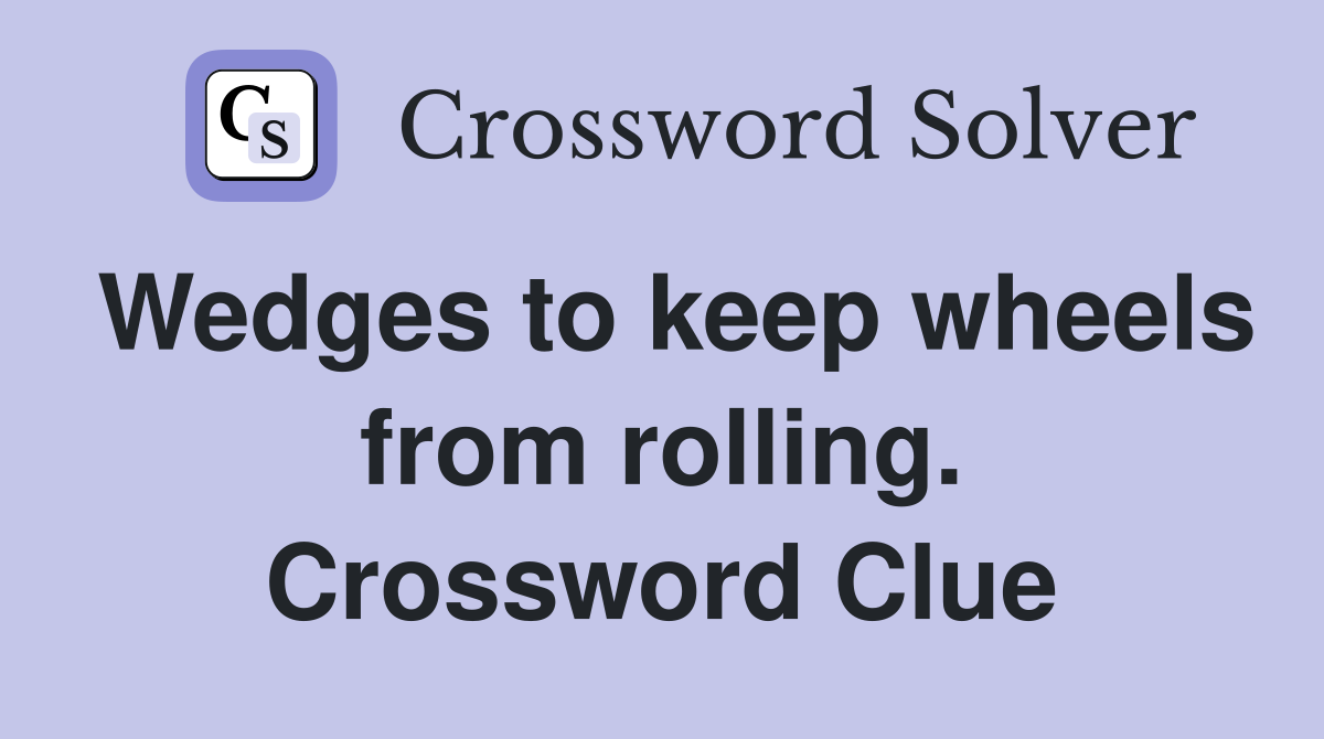 Wedges to keep wheels from rolling. Crossword Clue