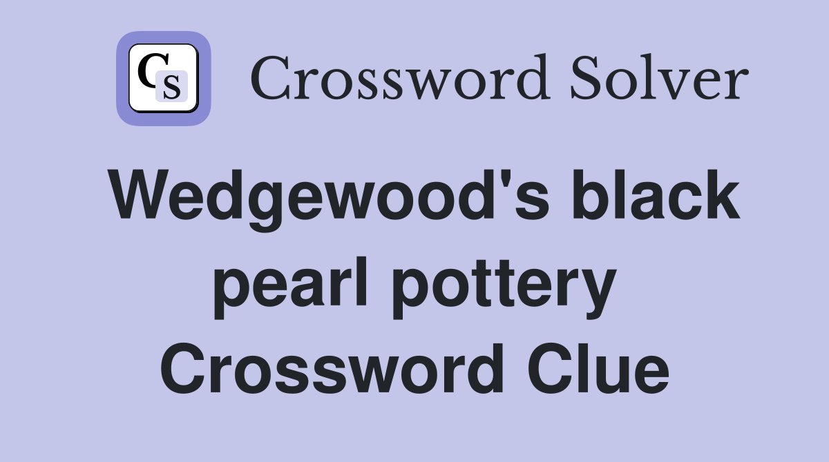 Wedgewood's black pearl pottery Crossword Clue