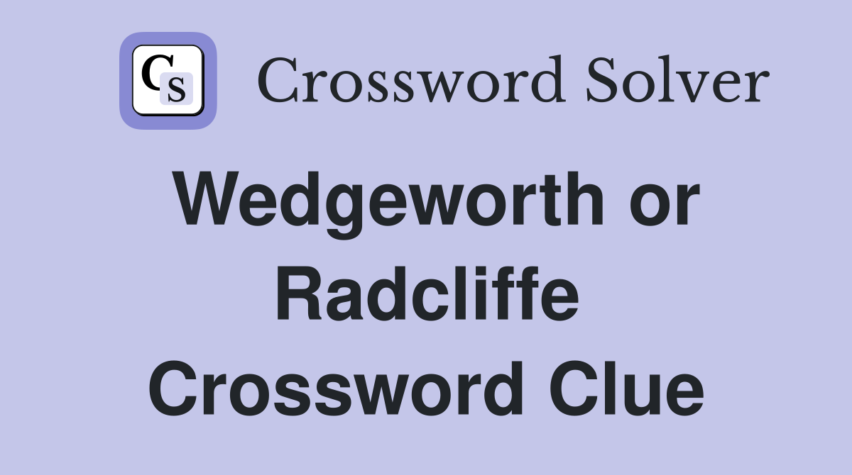 Wedgeworth or Radcliffe Crossword Clue