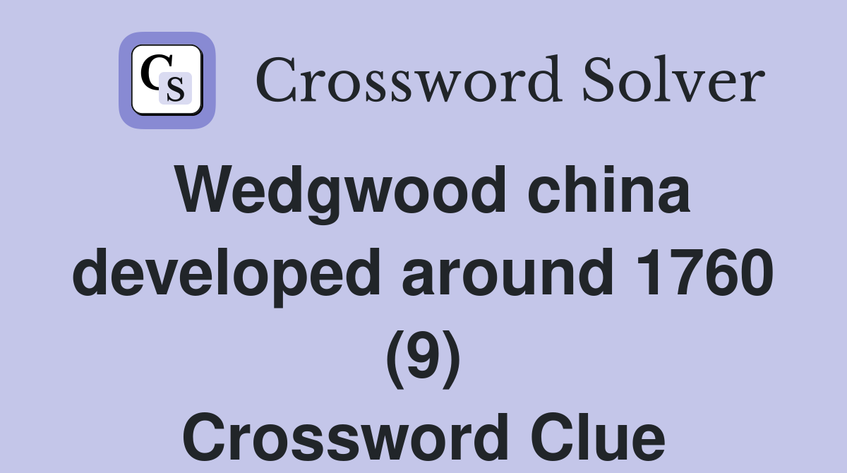 Wedgwood china developed around 1760 (9) Crossword Clue
