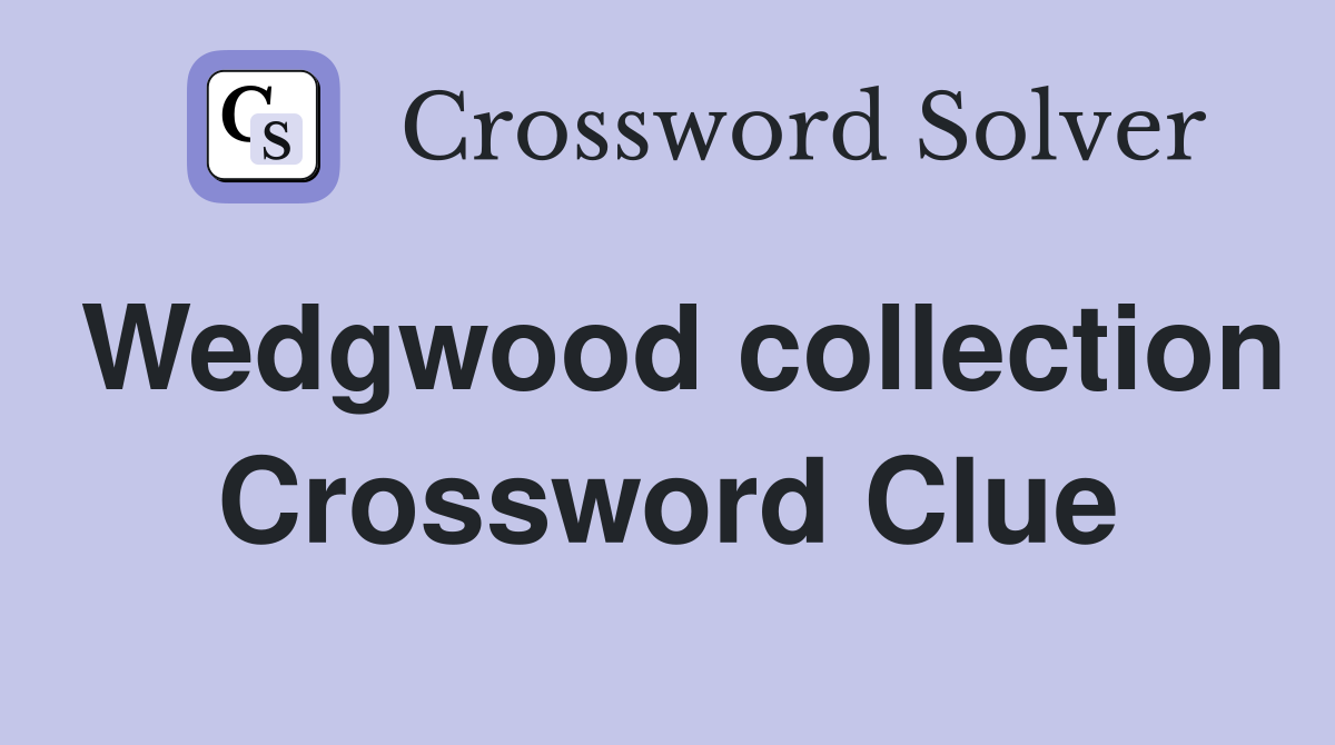 Wedgwood collection Crossword Clue