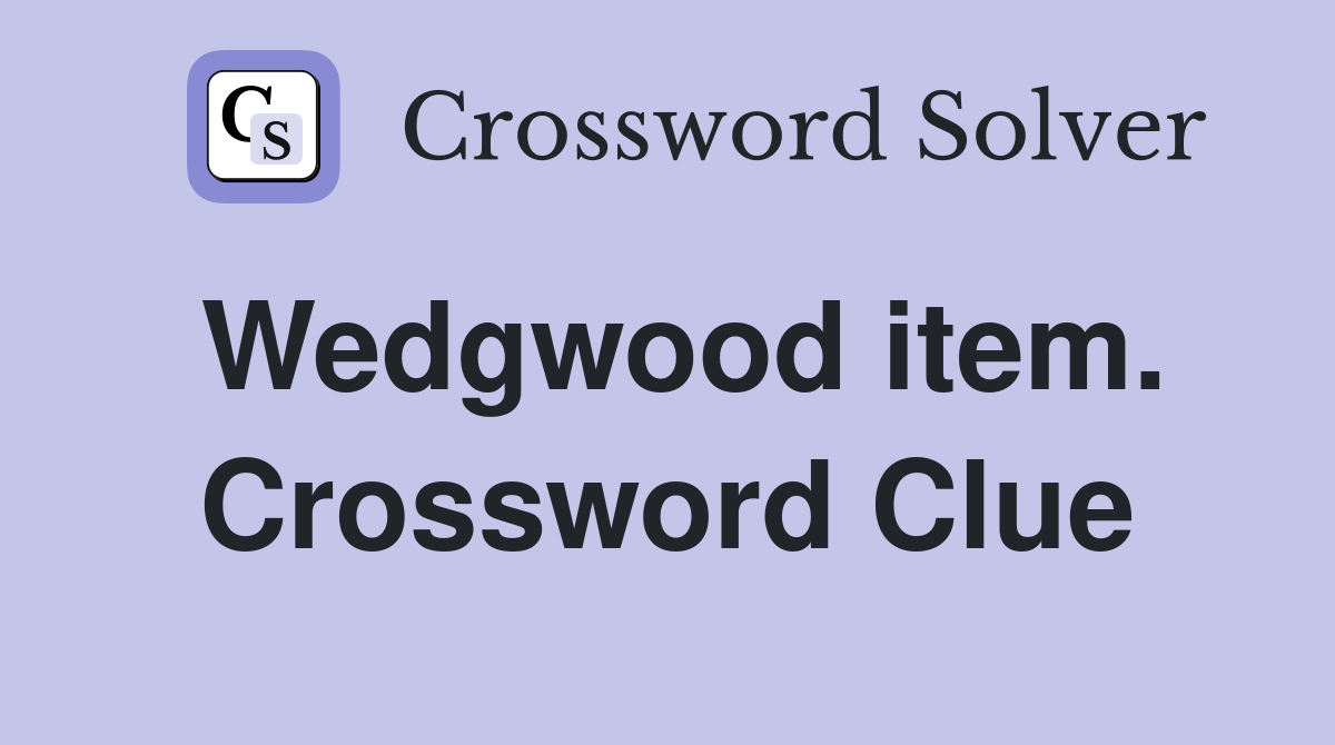 Wedgwood item. Crossword Clue