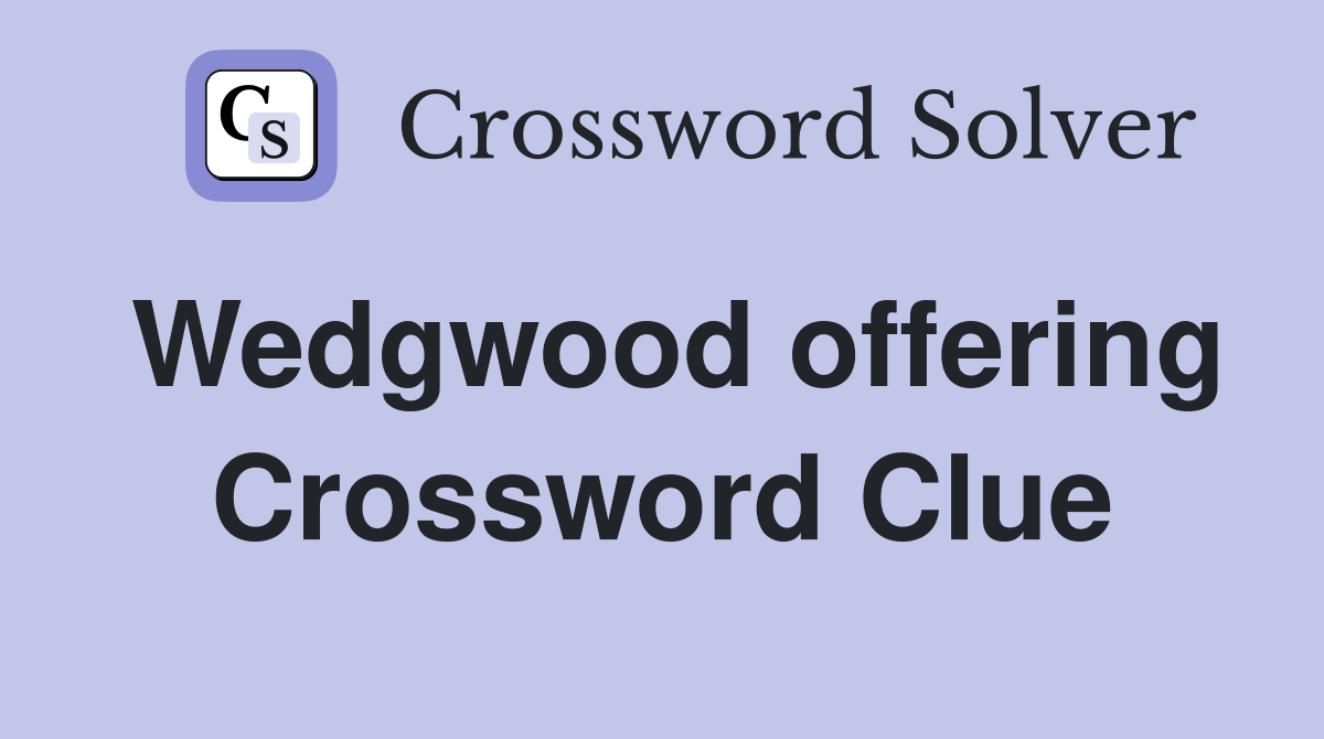 Wedgwood offering Crossword Clue