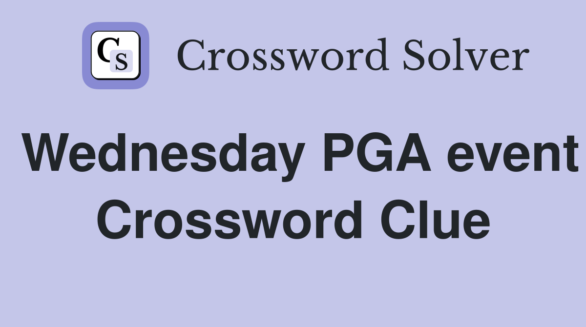 Wednesday PGA event Crossword Clue