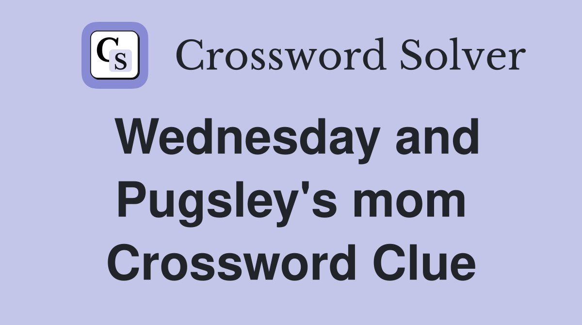 Wednesday and Pugsley's mom Crossword Clue