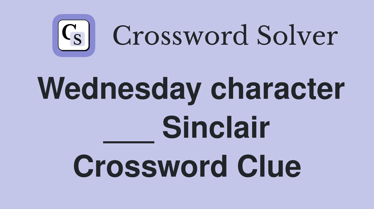 Wednesday character ___ Sinclair Crossword Clue