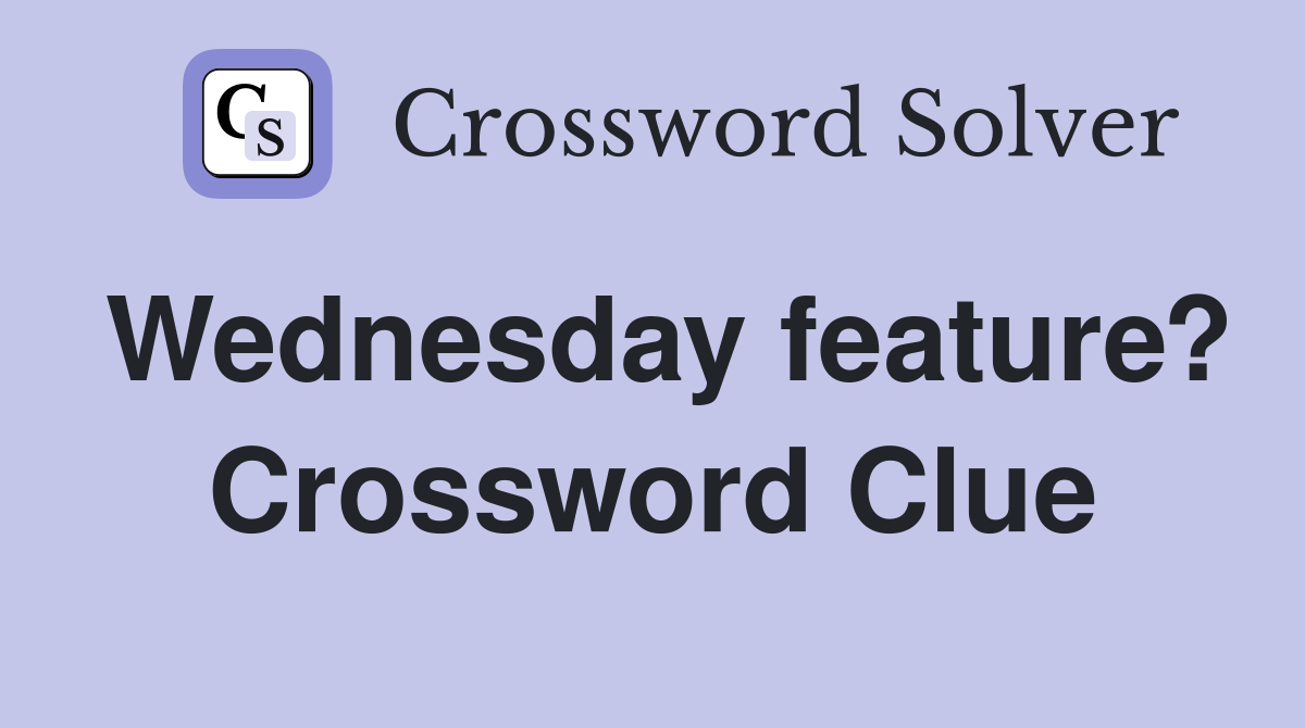 Wednesday feature? Crossword Clue