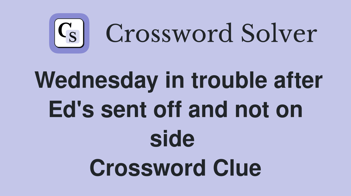 Wednesday in trouble after Ed's sent off and not on side  Crossword Clue