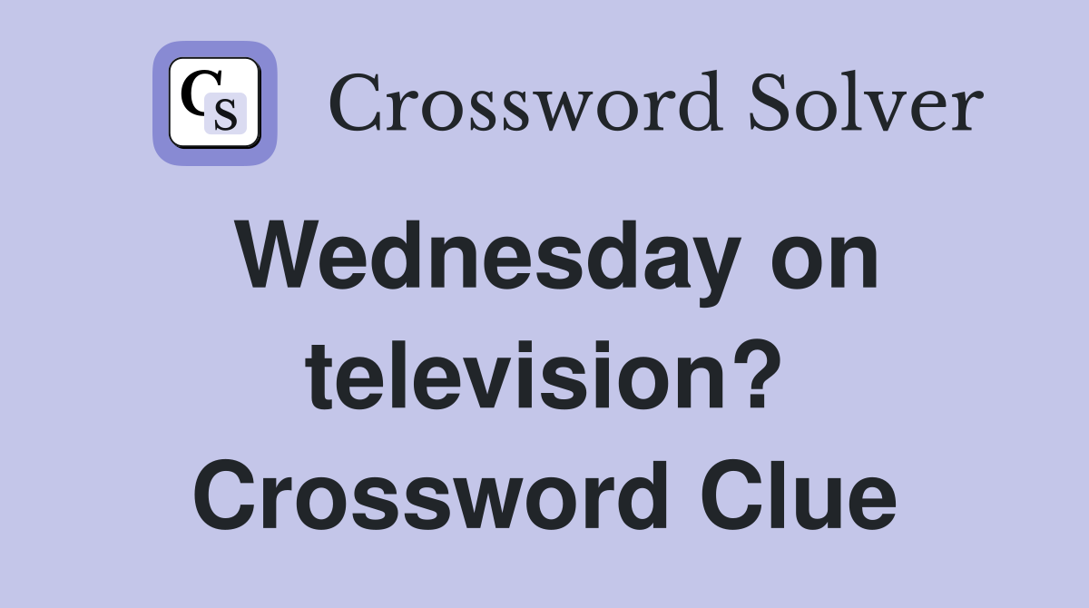 Wednesday on television? Crossword Clue
