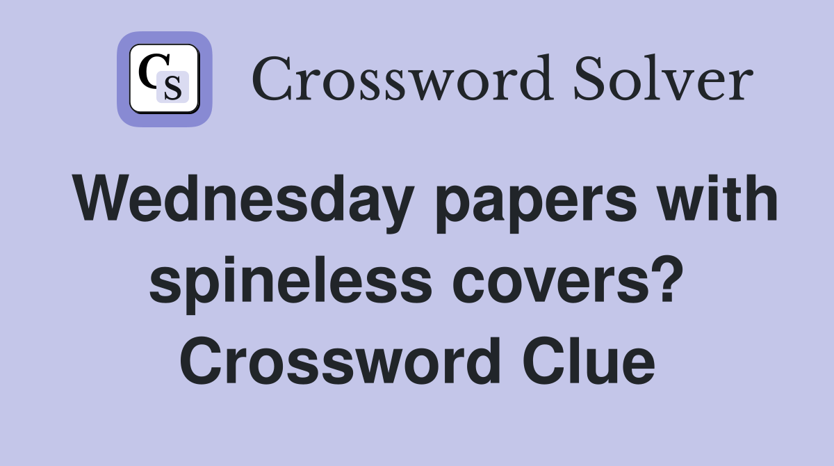 Wednesday papers with spineless covers? Crossword Clue