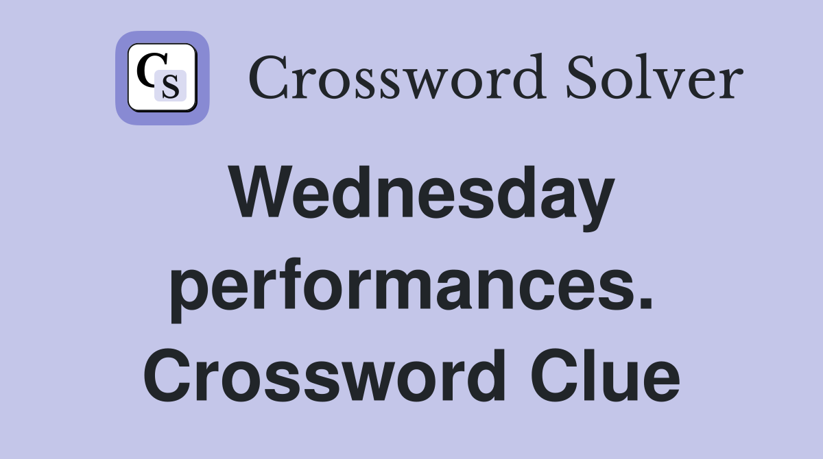 Wednesday performances. Crossword Clue