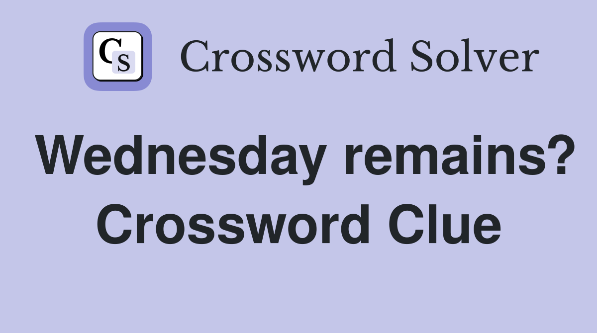 Wednesday remains? Crossword Clue