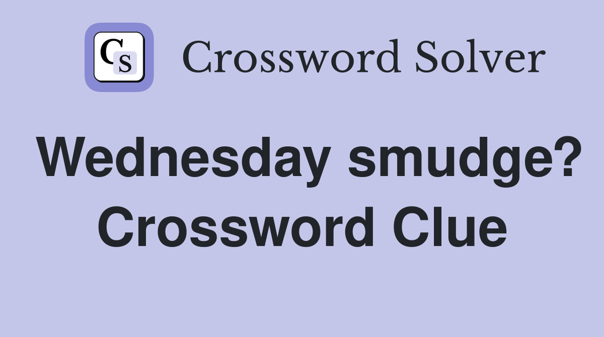 Wednesday smudge? Crossword Clue