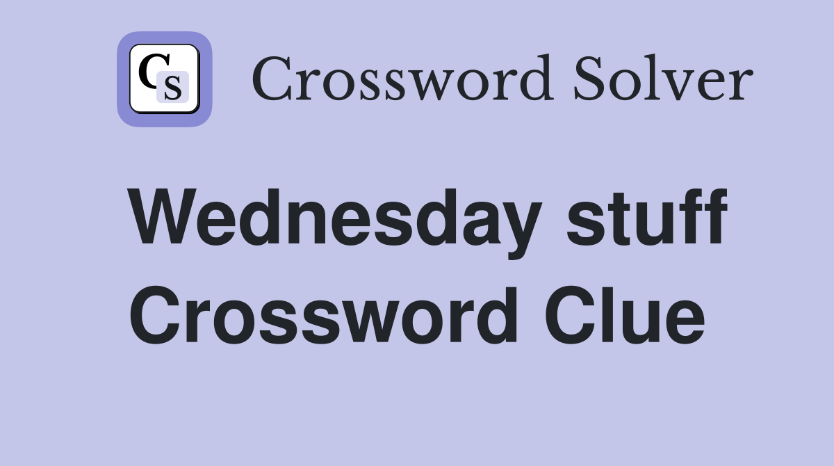 Wednesday stuff Crossword Clue