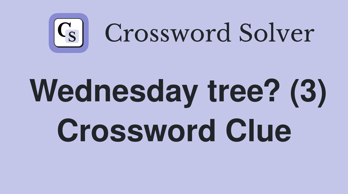 Wednesday tree? (3) Crossword Clue
