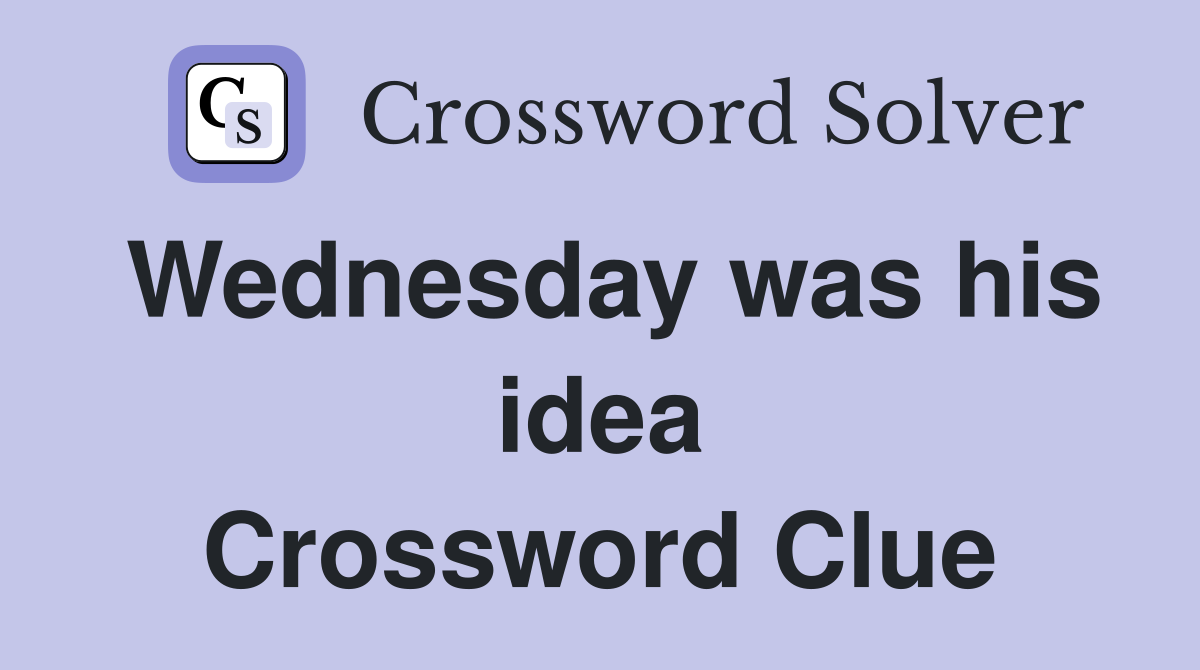 Wednesday was his idea Crossword Clue