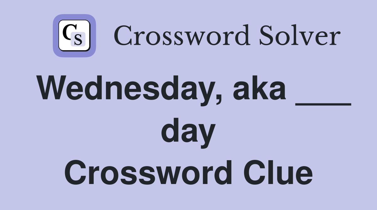 Wednesday, aka ___ day Crossword Clue
