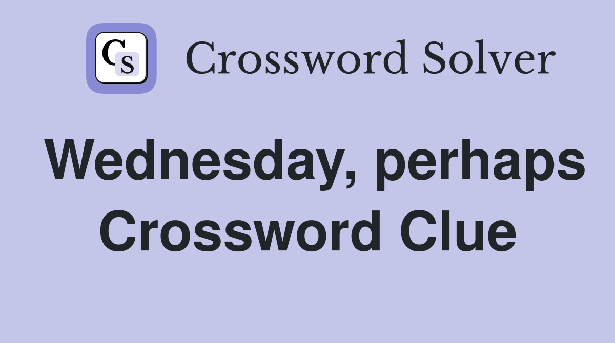 Wednesday, perhaps Crossword Clue