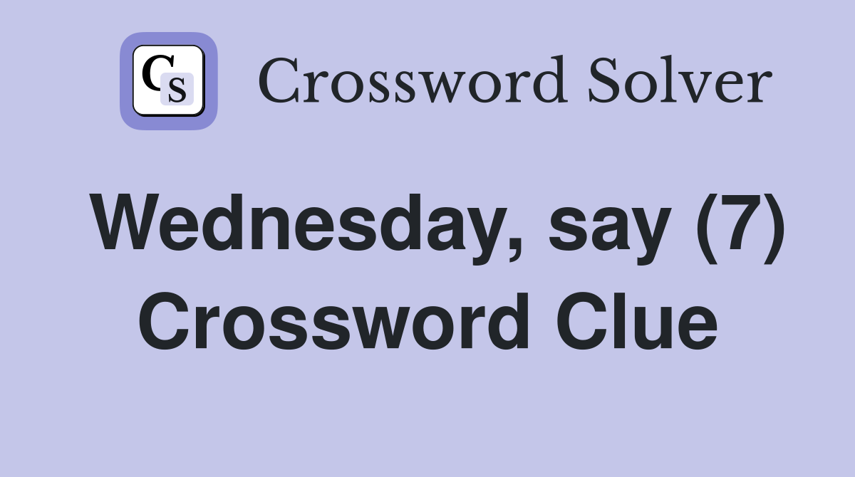 Wednesday, say (7) Crossword Clue