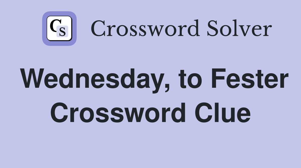 Wednesday, to Fester Crossword Clue