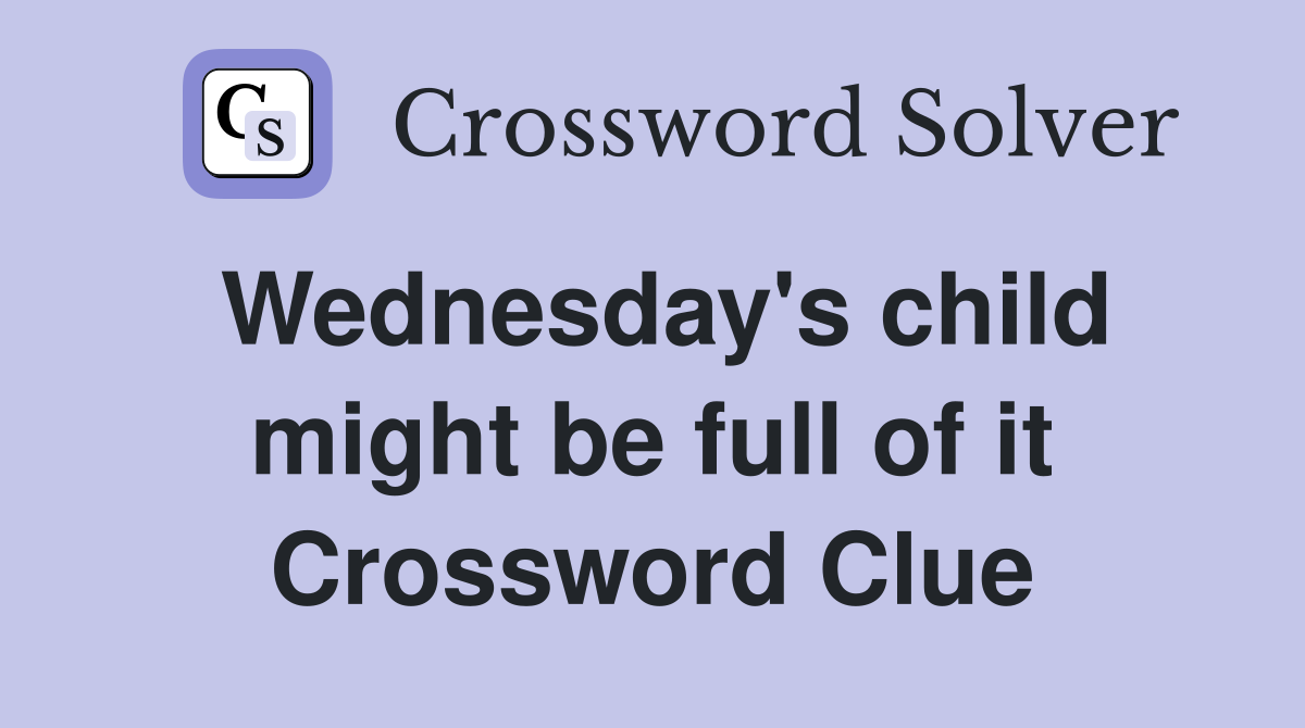 Wednesday's child might be full of it Crossword Clue