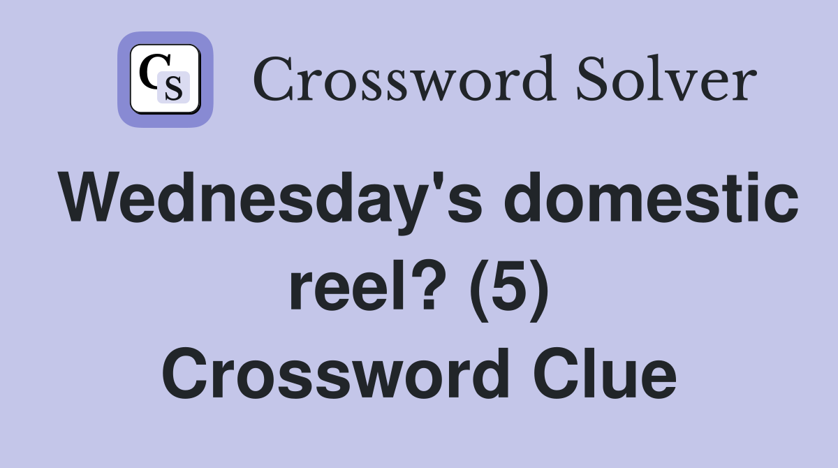 Wednesday's domestic reel? (5) Crossword Clue