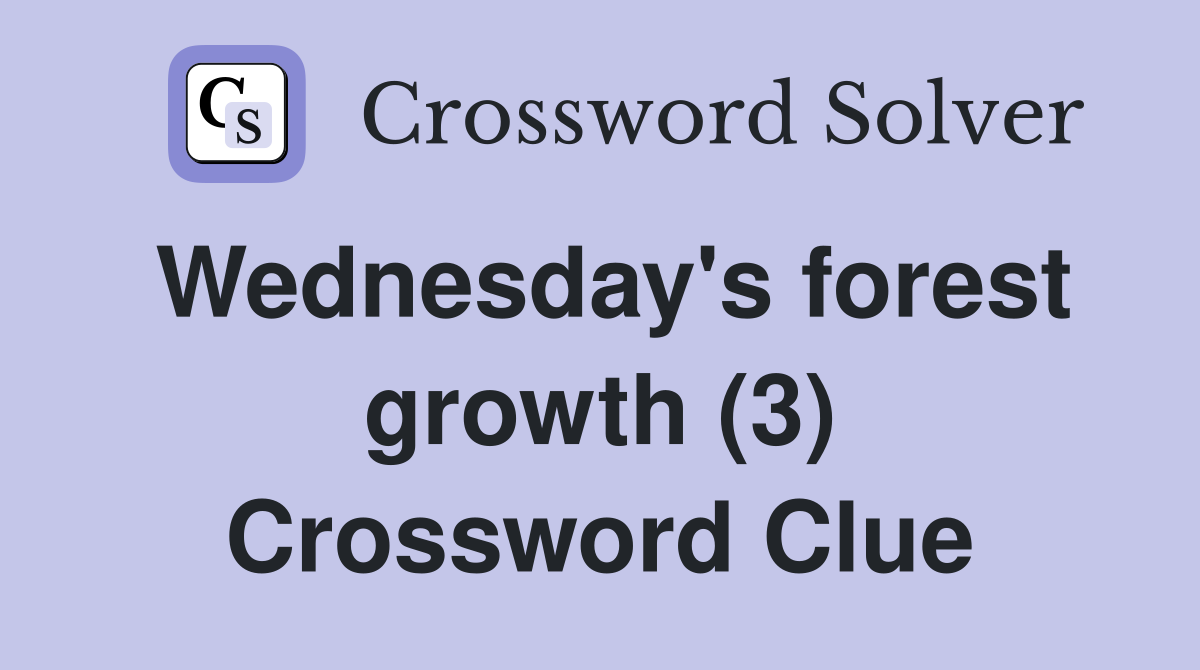 Wednesday's forest growth (3) Crossword Clue