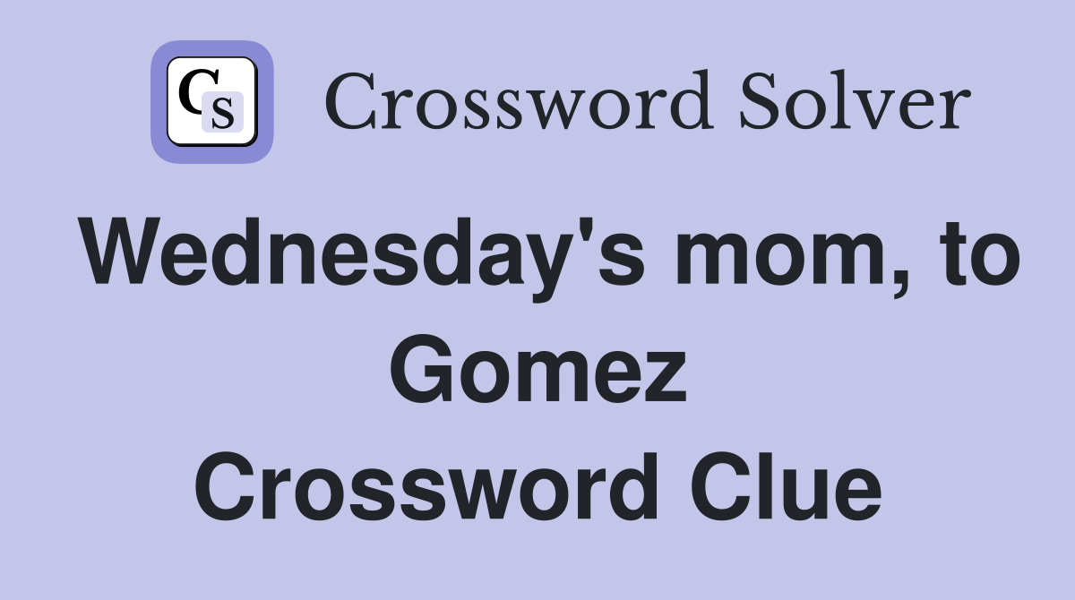 Wednesday's mom, to Gomez Crossword Clue