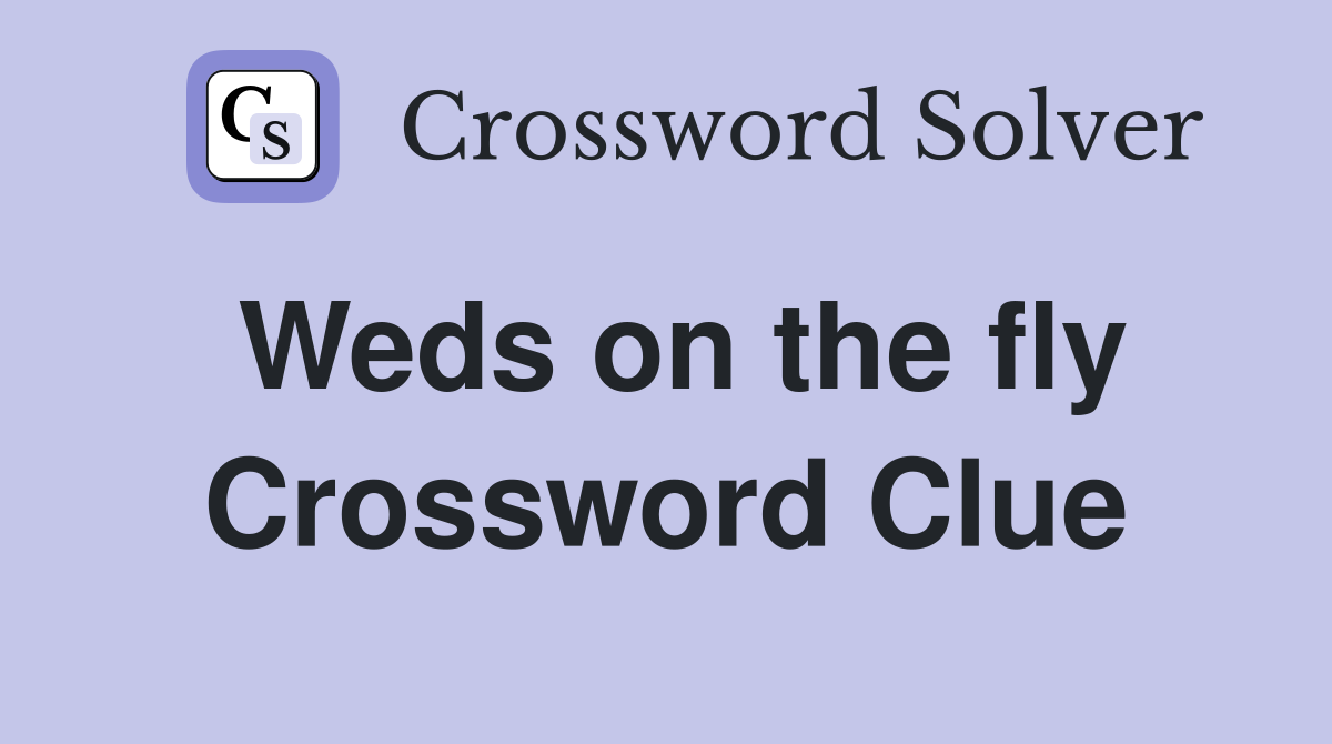 Weds on the fly Crossword Clue