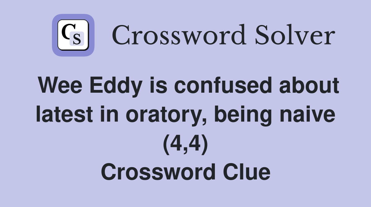 Wee Eddy is confused about latest in oratory, being naive (4,4) Crossword Clue