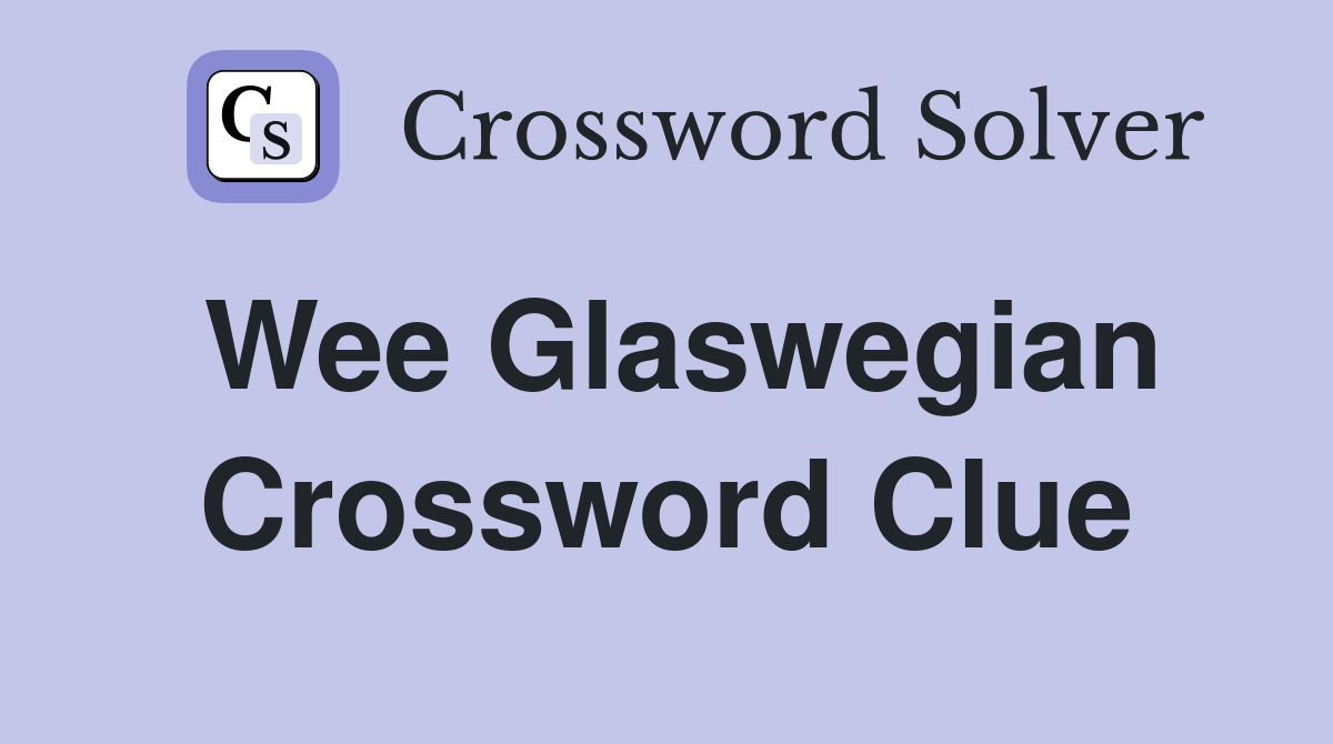 Wee Glaswegian Crossword Clue