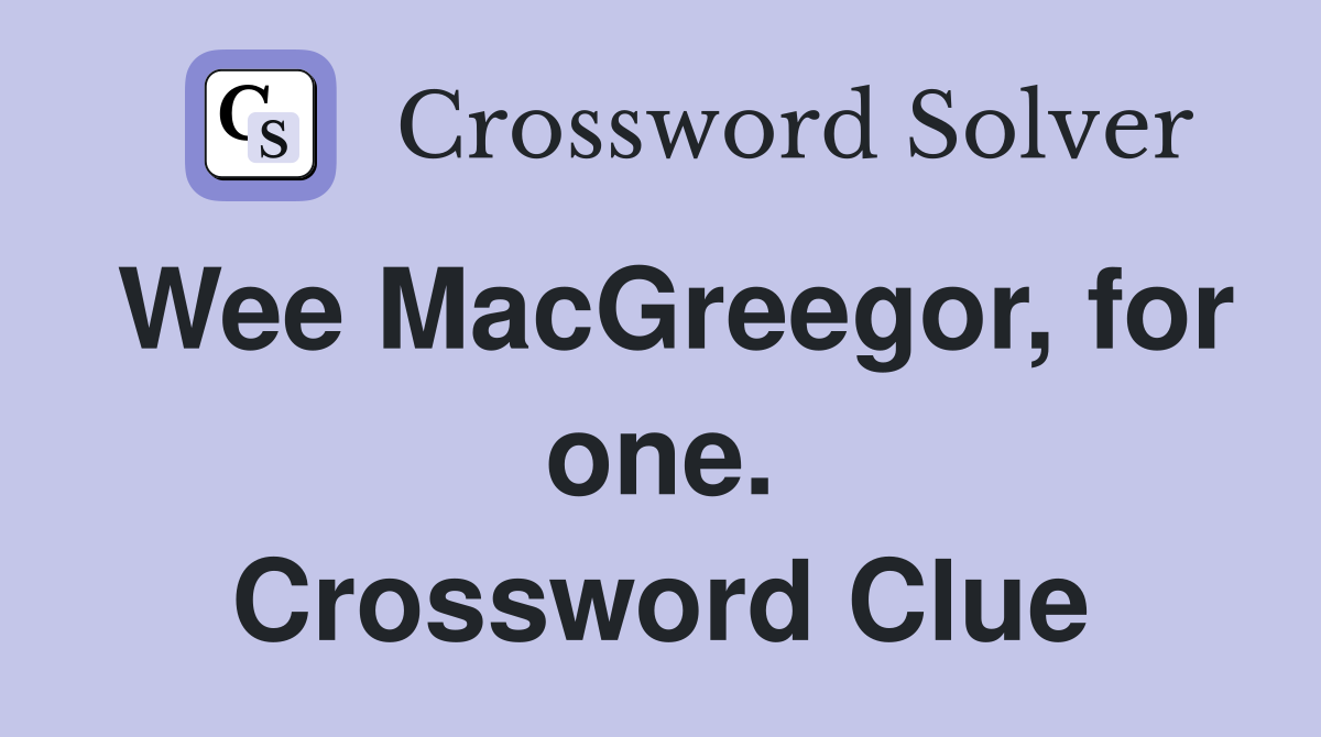 Wee MacGreegor, for one. Crossword Clue