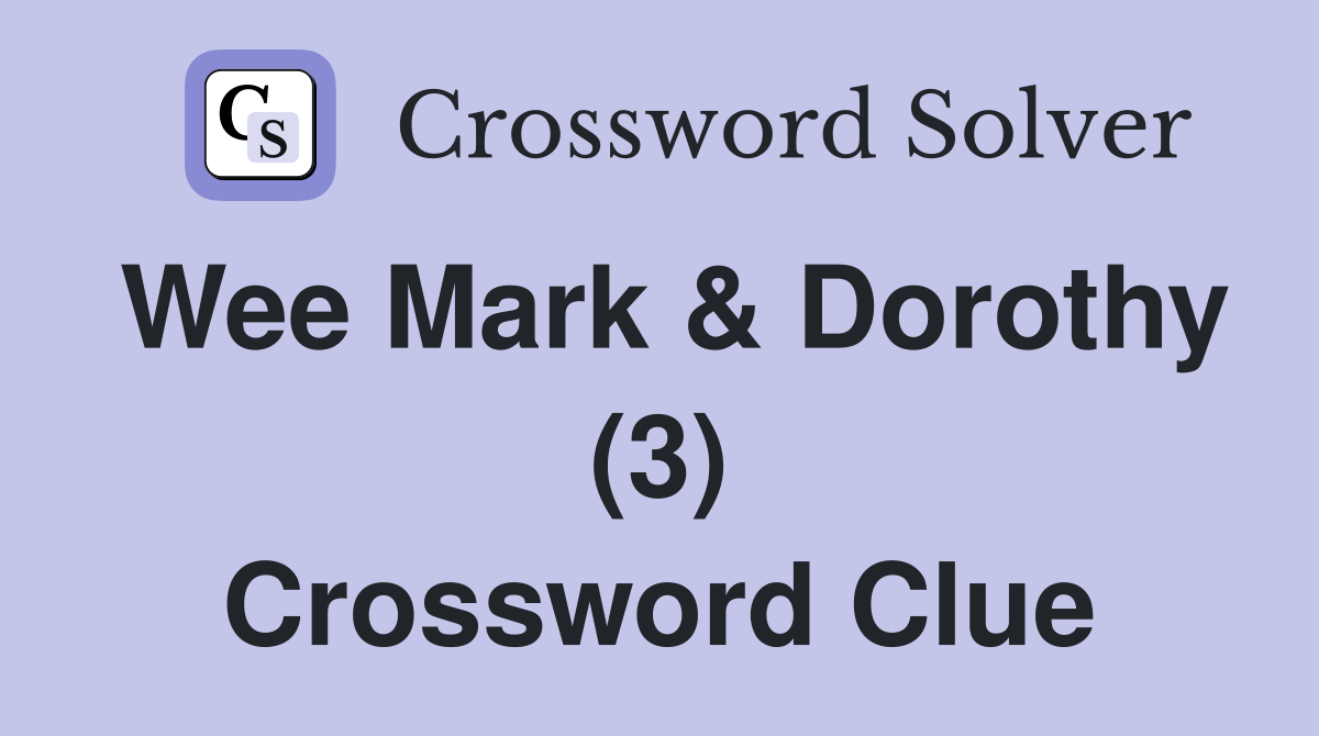 Wee Mark & Dorothy (3) Crossword Clue