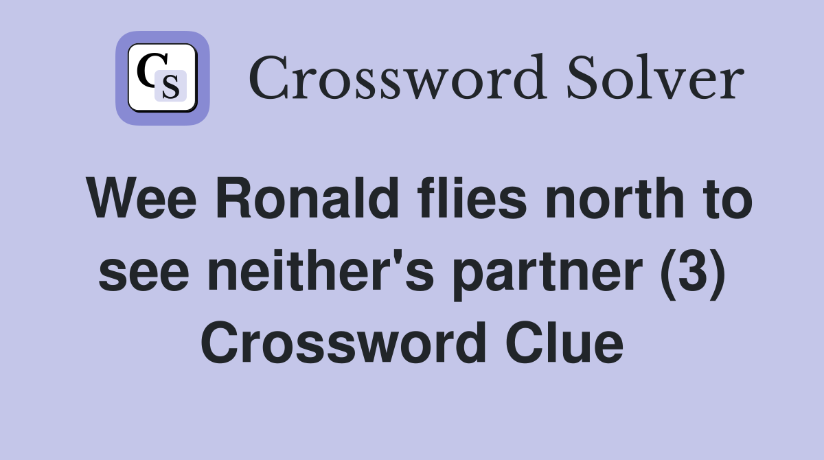 Wee Ronald flies north to see neither's partner (3) Crossword Clue