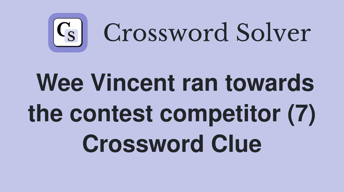 Wee Vincent ran towards the contest competitor (7) Crossword Clue