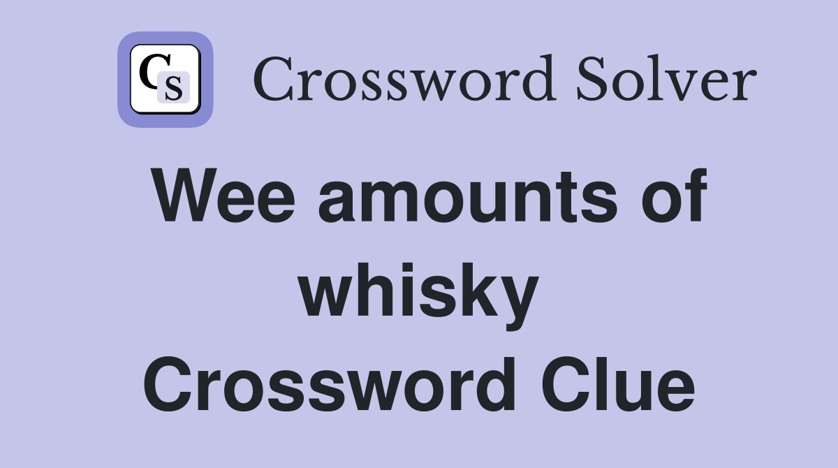Wee amounts of whisky Crossword Clue