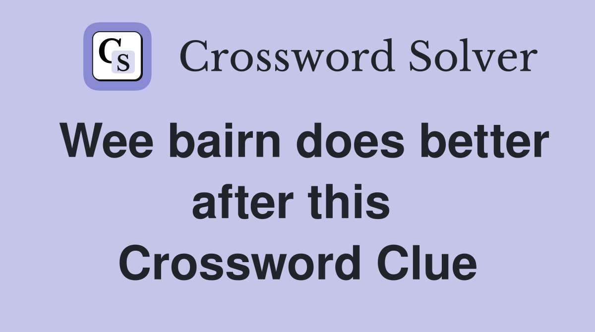 Wee bairn does better after this  Crossword Clue