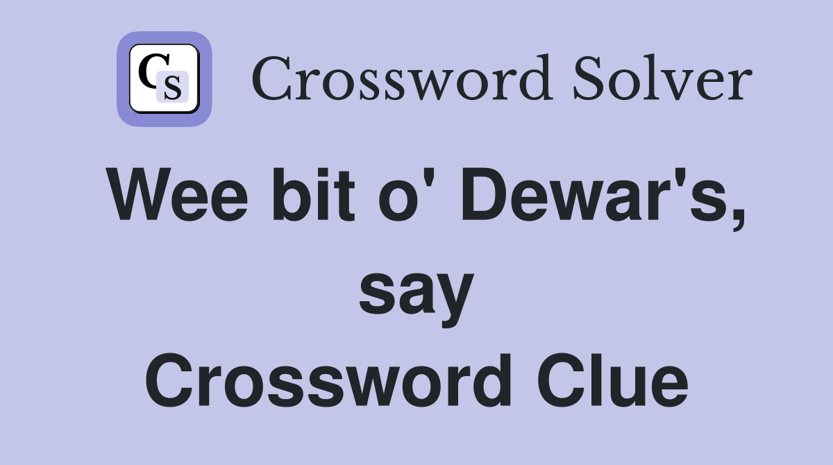 Wee bit o' Dewar's, say Crossword Clue