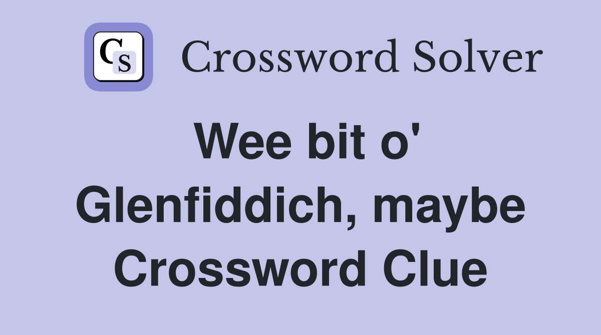 Wee bit o' Glenfiddich, maybe Crossword Clue