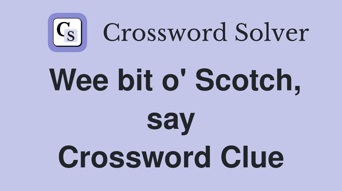 Wee bit o' Scotch, say Crossword Clue
