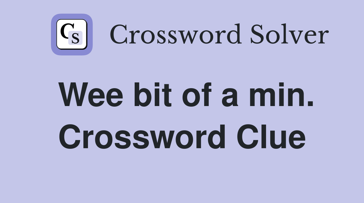 Wee bit of a min. Crossword Clue