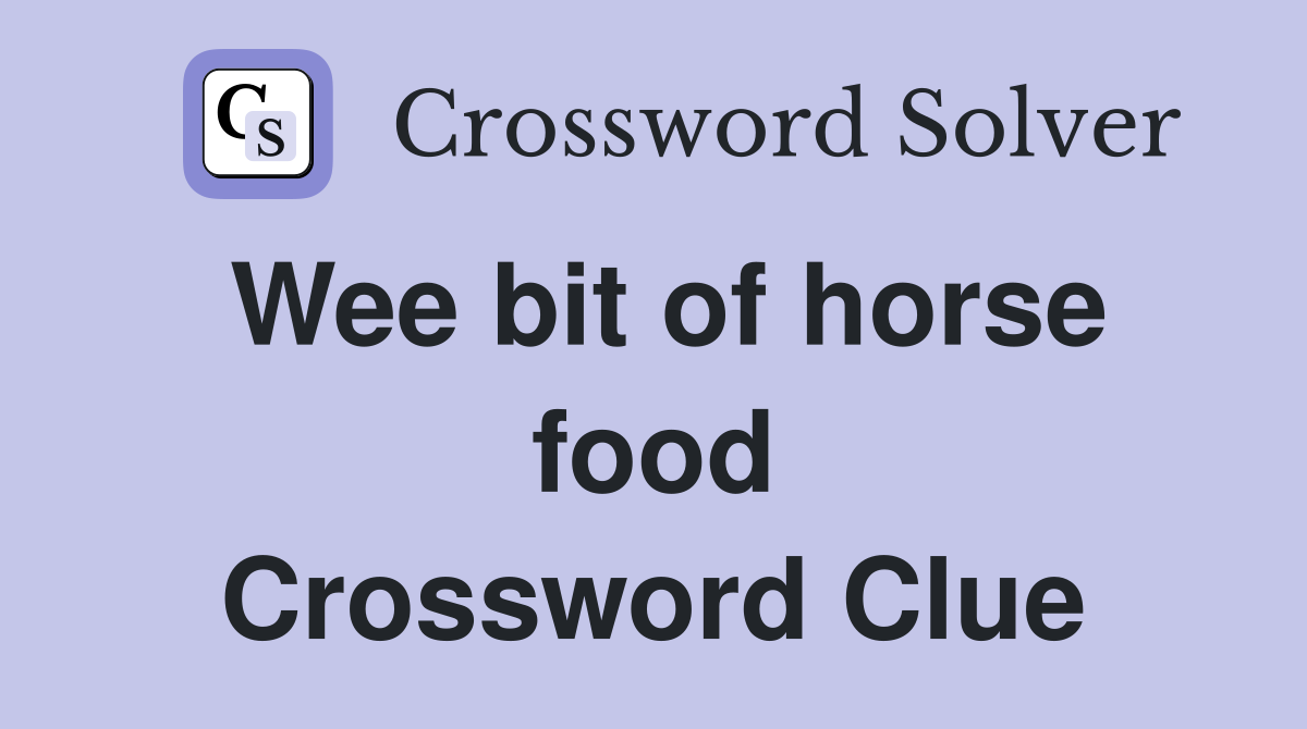 Wee bit of horse food Crossword Clue