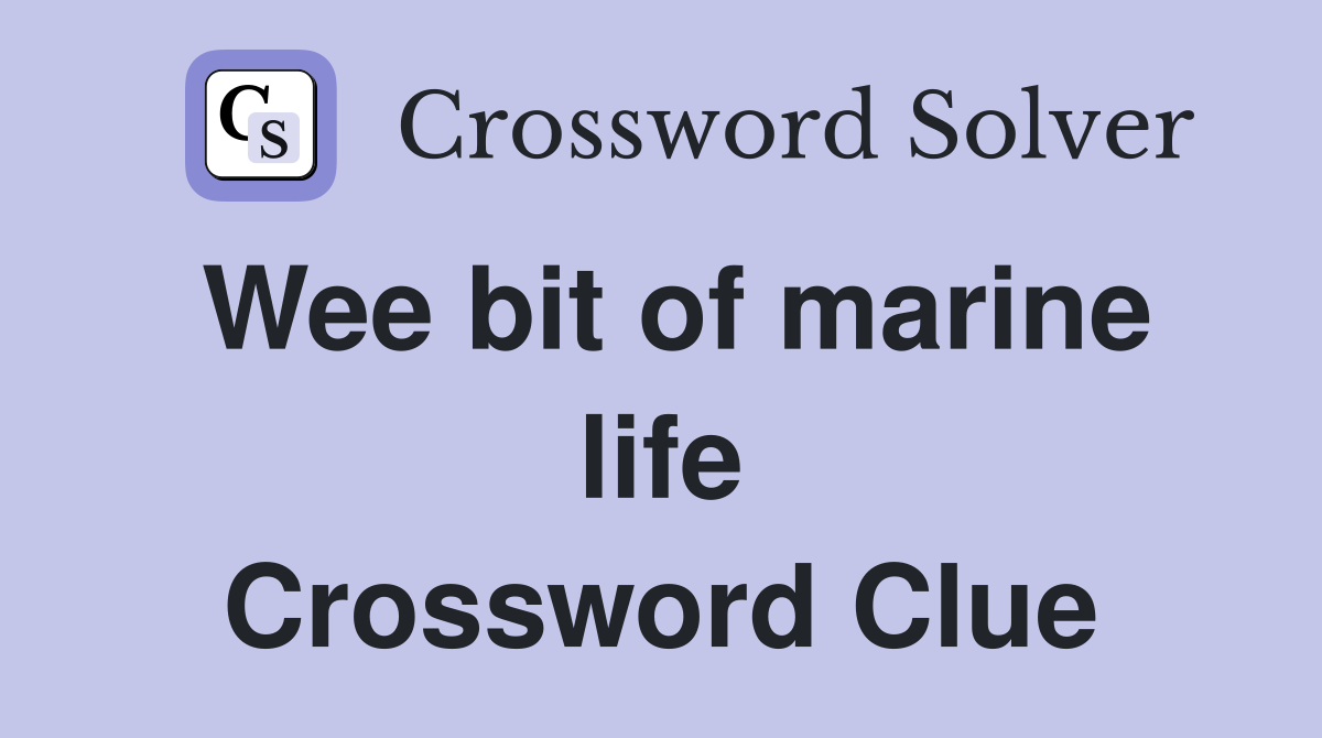 Wee bit of marine life Crossword Clue