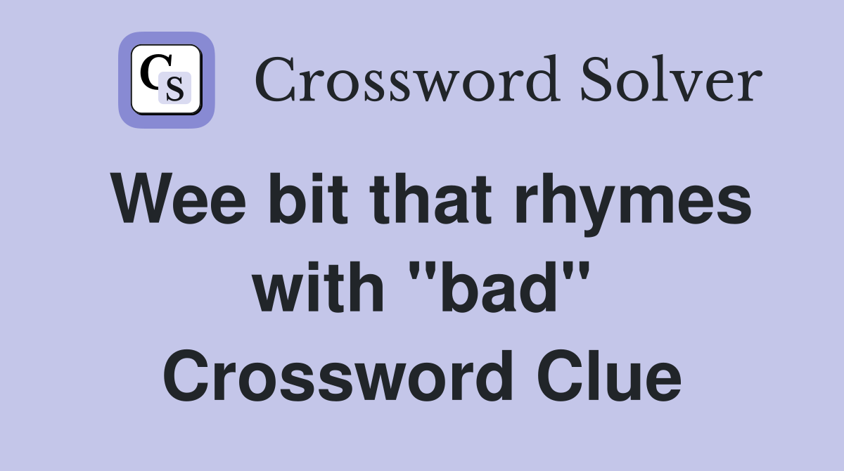 Wee bit that rhymes with "bad" Crossword Clue