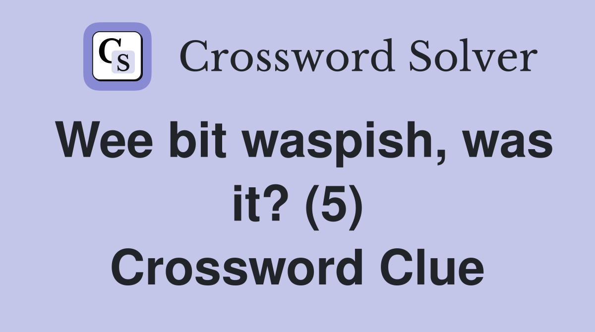 Wee bit waspish, was it? (5) Crossword Clue
