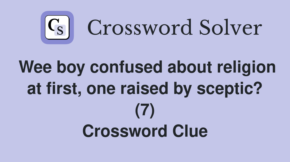 Wee boy confused about religion at first, one raised by sceptic? (7) Crossword Clue
